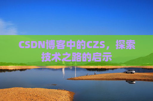 CSDN博客中的CZS，探索技术之路的启示